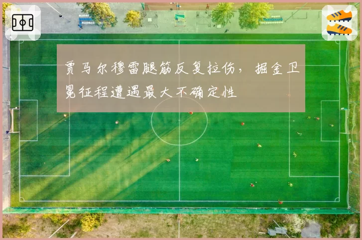 贾马尔穆雷腿筋反复拉伤，掘金卫冕征程遭遇最大不确定性